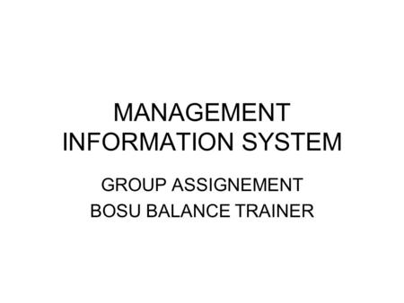 MANAGEMENT INFORMATION SYSTEM GROUP ASSIGNEMENT BOSU BALANCE TRAINER.