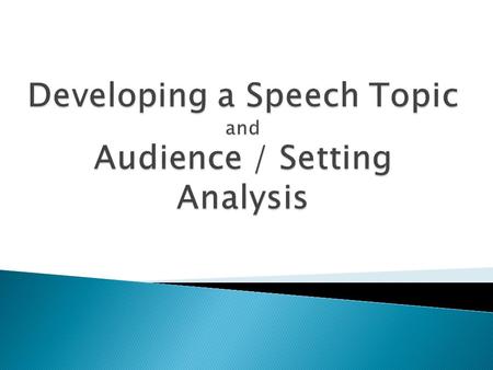 Developing a Speech Topic and Audience / Setting Analysis