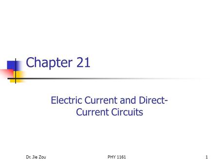 Dr. Jie ZouPHY 11611 Chapter 21 Electric Current and Direct- Current Circuits.