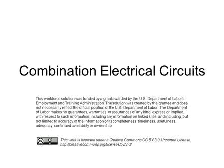 Combination Electrical Circuits This workforce solution was funded by a grant awarded by the U.S. Department of Labor's Employment and Training Administration.