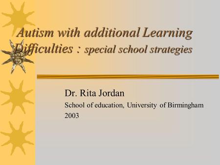 Autism with additional Learning Difficulties : special school strategies Autism with additional Learning Difficulties : special school strategies Dr. Rita.