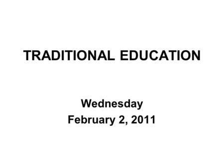 TRADITIONAL EDUCATION Wednesday February 2, 2011.