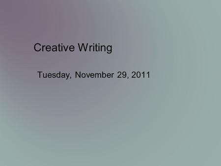 Creative Writing Tuesday, November 29, 2011. Today’s Targets Define and identify literary devices Work through writing process.