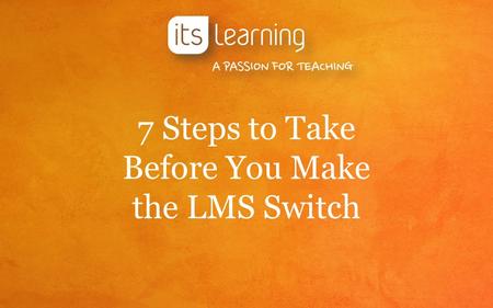 7 Steps to Take Before You Make the LMS Switch. Agenda Overview of today’s webinar Poll: Where are you in the migration process? Introductions Libby Lawrie: