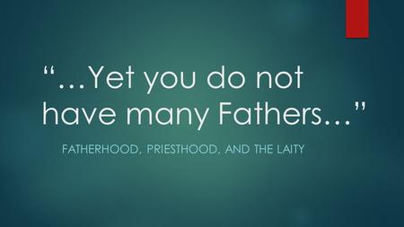 “…Yet you do not have many Fathers…” FATHERHOOD, PRIESTHOOD, AND THE LAITY.