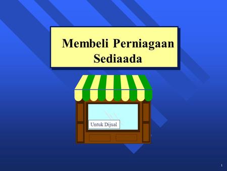 1 Membeli Perniagaan Sediaada Untuk Dijual. 2 Persoalan Sebelum Membeli Perniagaan Sediaada n Adakah ianya jenis perniagaan yang ingin anda miliki? n.