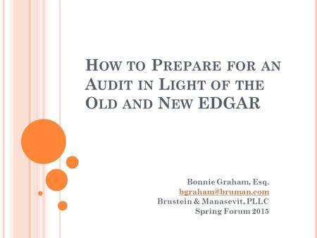 H OW TO P REPARE FOR AN A UDIT IN L IGHT OF THE O LD AND N EW EDGAR Bonnie Graham, Esq. Brustein & Manasevit, PLLC Spring Forum 2015.