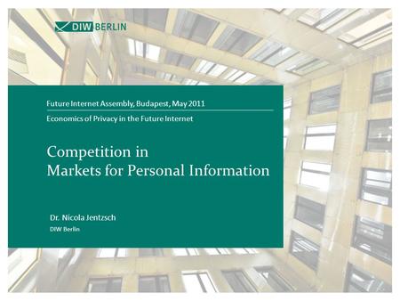 Economics of Privacy in the Future Internet Competition in Markets for Personal Information Future Internet Assembly, Budapest, May 2011 Dr. Nicola Jentzsch.