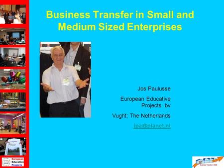 Business Transfer in Small and Medium Sized Enterprises Jos Paulusse European Educative Projects bv Vught; The Netherlands