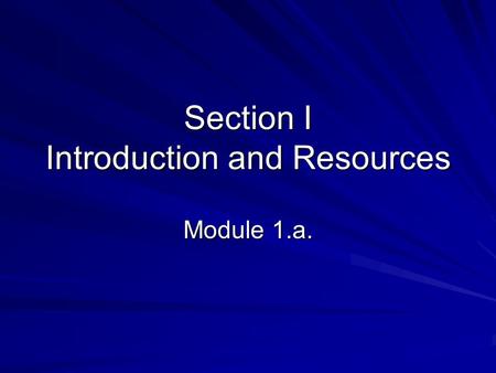 Section I Introduction and Resources Module 1.a..