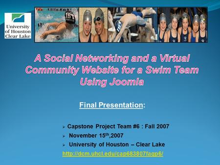 Final Presentation:  Capstone Project Team #6 : Fall 2007  November 15 th,2007  University of Houston – Clear Lake