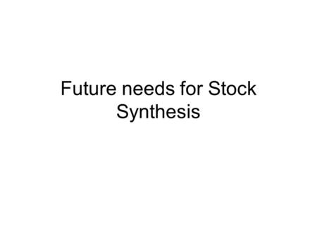 Future needs for Stock Synthesis. Last years requests See website (http://www.fisheriesstockassessment.com/TikiWiki/tiki- index.php?page=Report+from+the+SS2+Tutorial+2007)http://www.fisheriesstockassessment.com/TikiWiki/tiki-