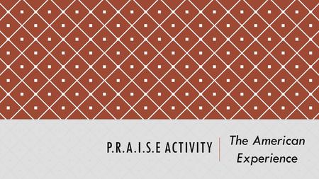 P.R.A.I.S.E ACTIVITY The American Experience. DIRECTIONS You will be assigned a literary period from American Literature. Using the American Literature.