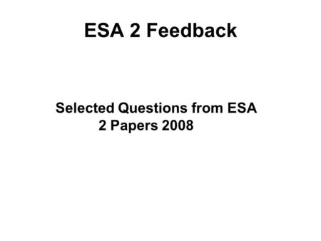 ESA 2 Feedback Selected Questions from ESA 2 Papers 2008.