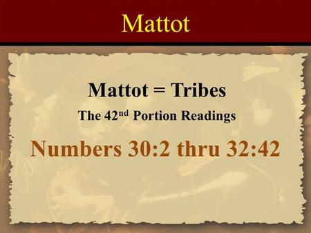 Mattot Numbers 30:2 thru 32:42 Mattot = Tribes The 42 nd Portion Readings.