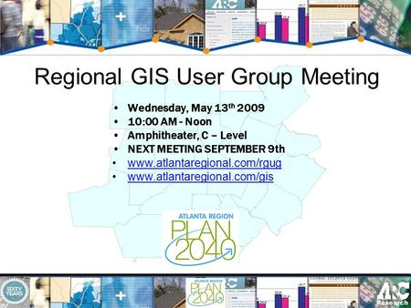 Regional GIS User Group Meeting Wednesday, May 13 th 2009 10:00 AM - Noon Amphitheater, C – Level NEXT MEETING SEPTEMBER 9th www.atlantaregional.com/rgug.