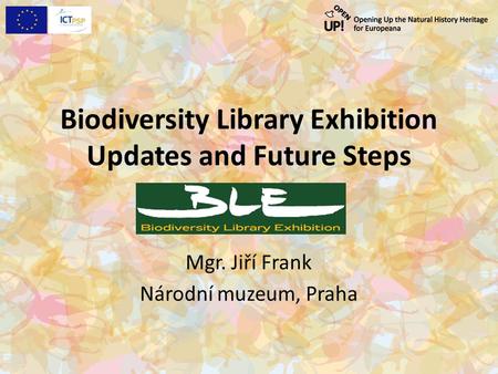 Biodiversity Library Exhibition Updates and Future Steps Mgr. Jiří Frank Národní muzeum, Praha.