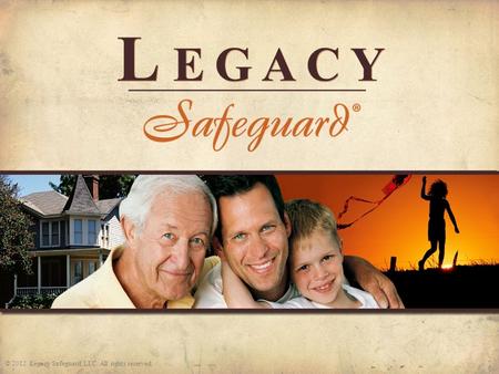 © 2012 Legacy Safeguard, LLC. All rights reserved.