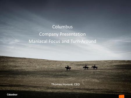 1 Columbus Company Presentation Maniacal Focus and Turn-Around Thomas Honoré, CEO.