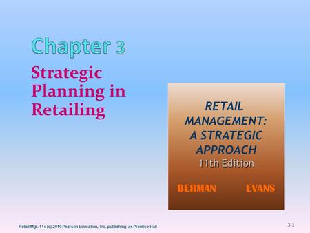 3-1 Retail Mgt. 11e (c) 2010 Pearson Education, Inc. publishing as Prentice Hall 1 Strategic Planning in Retailing 1 RETAIL MANAGEMENT: A STRATEGIC APPROACH.