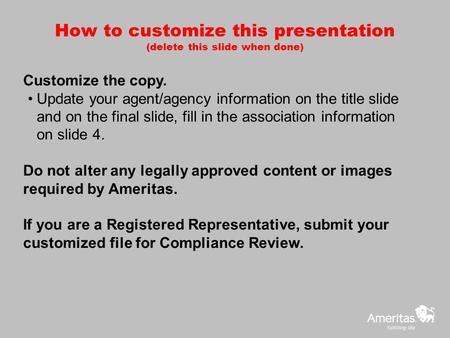 How to customize this presentation (delete this slide when done) Customize the copy. Update your agent/agency information on the title slide and on the.