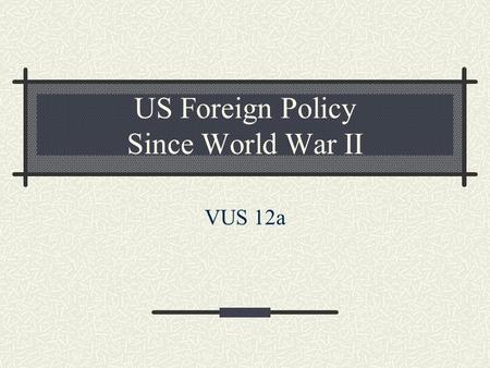 US Foreign Policy Since World War II VUS 12a. Essential Understandings Wars have political, economic, and social consequences.