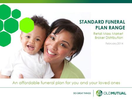 STANDARD FUNERAL PLAN RANGE An affordable funeral plan for you and your loved ones Retail Mass Market Broker Distribution February 2014.