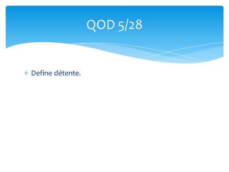  Define détente. QOD 5/28. Nixon’s Foreign & Domestic Policies.