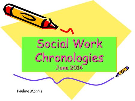 Social Work Chronologies June 2014 Pauline Morris.