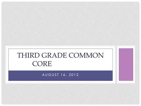 AUGUST 16, 2012 THIRD GRADE COMMON CORE. AGENDA Portfolios and Forms ELA Updates Math Updates ELA Plan and Resources Lunch Universal Design & Unit Sharing.