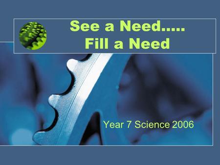 See a Need….. Fill a Need Year 7 Science 2006. Robots Movie.