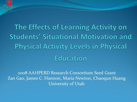 2008 AAHPERD Research Consortium Seed Grant Zan Gao, James C. Hannon, Maria Newton, Chaoqun Huang University of Utah.