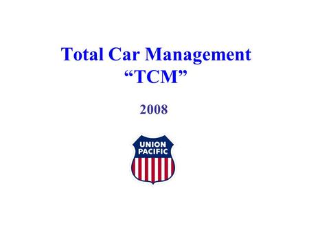 Total Car Management “TCM” 2008. TCM is an automatic freight car distribution system –Developed internally, starting in January 2004 –Transitioned one.