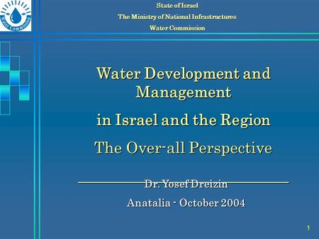 1 State of Israel The Ministry of National Infrastructures Water Commission Water Development and Management in Israel and the Region The Over-all Perspective.