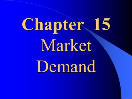 Chapter 15 Market Demand One can think of the market demand as the demand of some “ representative consumer ”.