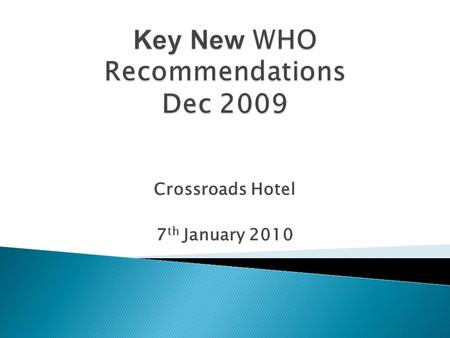 Crossroads Hotel 7 th January 2010.  All adolescents & adults with HIV infection & CD4 counts less than/equal to 350 cells/mm3, including pregnant women,