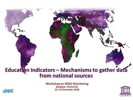 Education Indicators – Mechanisms to gather data from national sources Workshop on MDG Monitoring Bangkok, THAILAND 10- 12 December 2008.