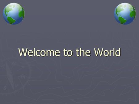 Welcome to the World. I. People of the World A.Why do people of the world have difficulty getting along? 1. Lack of understanding of other cultures B.What.