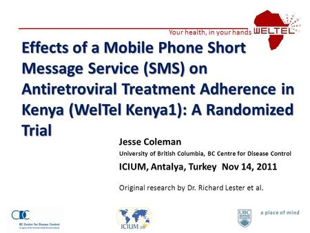 Effects of a Mobile Phone Short Message Service (SMS) on Antiretroviral Treatment Adherence in Kenya (WelTel Kenya1): A Randomized Trial Jesse Coleman.