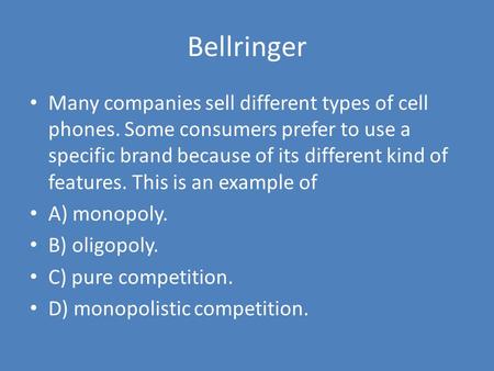 Bellringer Many companies sell different types of cell phones. Some consumers prefer to use a specific brand because of its different kind of features.