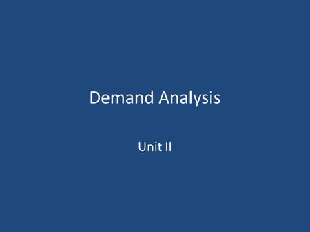 Demand Analysis Unit II. Contents A: Concepts: Need, Desire, Want and Demand; Individual Demand and Market Demand; Law of Demand, Demand Function Change.