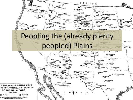 Peopling the (already plenty peopled) Plains. Settlers Head West Huge culture clash between settlers and Native Americans on the plains – Land ownership,