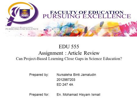 EDU 555 Assignment : Article Review Can Project-Based Learning Close Gaps in Science Education? Prepared by: Nursaleha Binti Jamaludin 2012987203 ED 247.