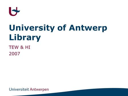 University of Antwerp Library TEW & HI 2007. 1 UA library offers... books, journals, internet catalogue -UA catalogue, e-info catalogue databases -e.g.