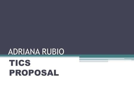 ADRIANA RUBIO TICS PROPOSAL. CONTENT 1.Proposal Description 2.Population 3.Benefits as students 4.Benefits as teacher 5.Conclusions.