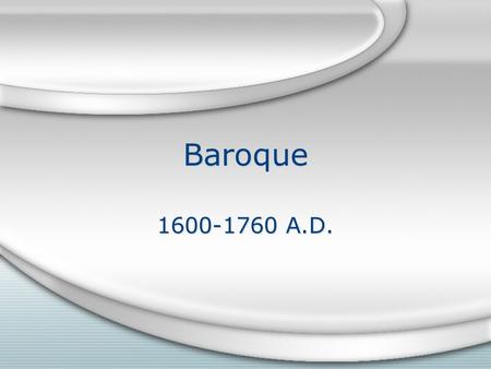 Baroque 1600-1760 A.D.. Famous Composers Johann Sebastian Bach Antonio Vivaldi George Frideric Handel Claudio Monteverdi Jean-Philippe Rameau Henry Purcell.