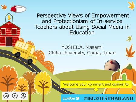 #IEC2015THAILAND Perspective Views of Empowerment and Protectionism of In-service Teachers about Using Social Media in Education YOSHIDA, Masami Chiba.