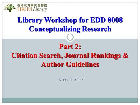 5 OCT 2013 Library Workshop for EDD 8008 Conceptualizing Research Part 2: Citation Search, Journal Rankings & Author Guidelines.