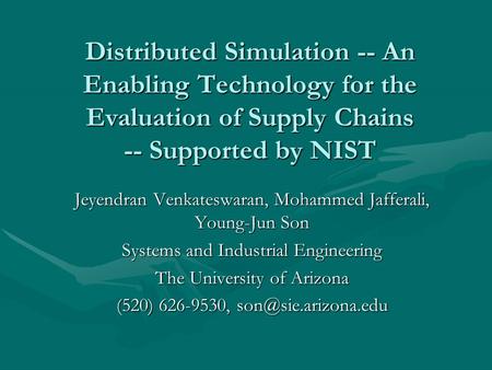 Distributed Simulation -- An Enabling Technology for the Evaluation of Supply Chains -- Supported by NIST Jeyendran Venkateswaran, Mohammed Jafferali,