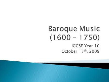 IGCSE Year 10 October 13 th, 2009.  Aristocracy was rich and powerful during the 17 th century  The word baroque = bizarre, elaborately ornamented 